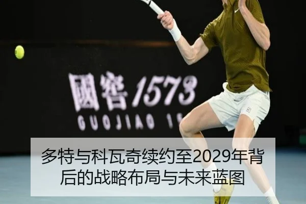 多特与科瓦奇续约至2029年背后的战略布局与未来蓝图 - KaiyuanGames